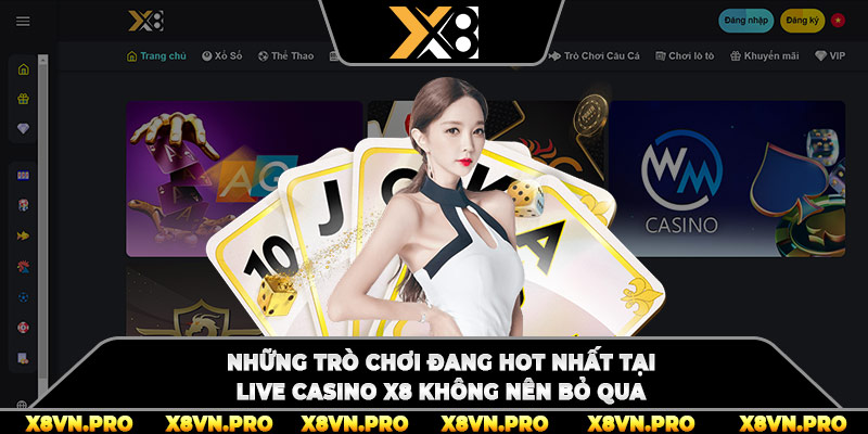 Những trò chơi đang hot nhất tại live casino x8 không nên bỏ qua