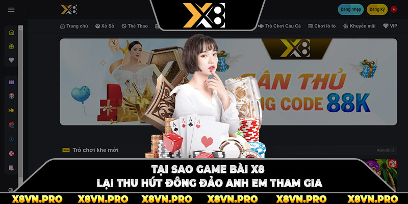 Tại sao game bài X8 lại thu hút đông đảo anh em tham gia